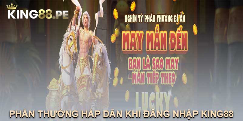 PHẦN THƯỞNG HẤP DẪN KHI ĐĂNG NHẬP KING88